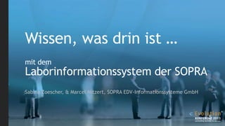 Wissen, was drin ist …
mit dem

Laborinformationssystem der SOPRA
Sabina Zoescher, & Marcel Nitzert, SOPRA EDV-Informationssysteme GmbH

 