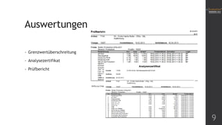 Auswertungen
•

Grenzwertüberschreitung

•

Analysezertifikat

•

Prüfbericht

9

 