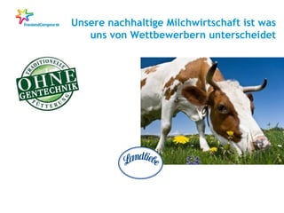 Unsere nachhaltige Milchwirtschaft ist was
uns von Wettbewerbern unterscheidet

 