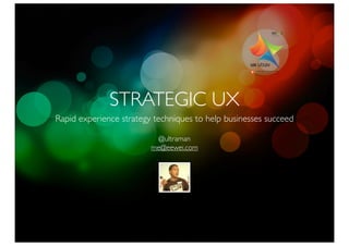 STRATEGIC UX
Rapid experience strategy techniques to help businesses succeed

                           @ultraman
                         me@eewei.com
 