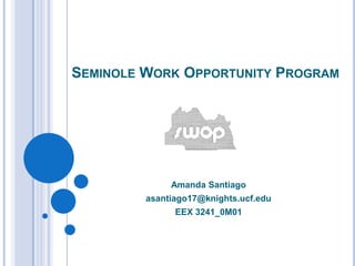 Seminole Work Opportunity Program Amanda Santiago asantiago17@knights.ucf.edu EEX 3241_0M01 
