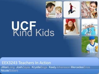 UCF Kind Kids EEX3243 Teachers In Action JillianLong  JoshZayas  KrystleBoga  KeelyJohansson MercedesEnos NicoleSobers 