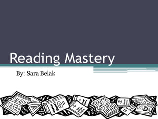 Reading Mastery
By: Sara Belak
 