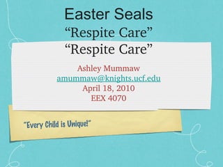 Easter Seals “Respite Care” “ Respite Care” ,[object Object],[object Object],[object Object],[object Object],“ Every Child is Unique!” 