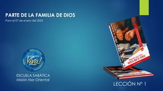 PARTE DE LA FAMILIA DE DIOS
LECCIÓN Nº 1
Para el 07 de enero del 2023
ESCUELA SABÁTICA
Misión Nor Oriental
 
