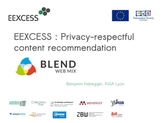 EEXCESS : Privacy-respectful
content recommendation
Benjamin Habegger, INSA Lyon
 