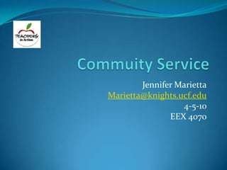 Commuity Service Jennifer Marietta Marietta@knights.ucf.edu 4-5-10 EEX 4070 