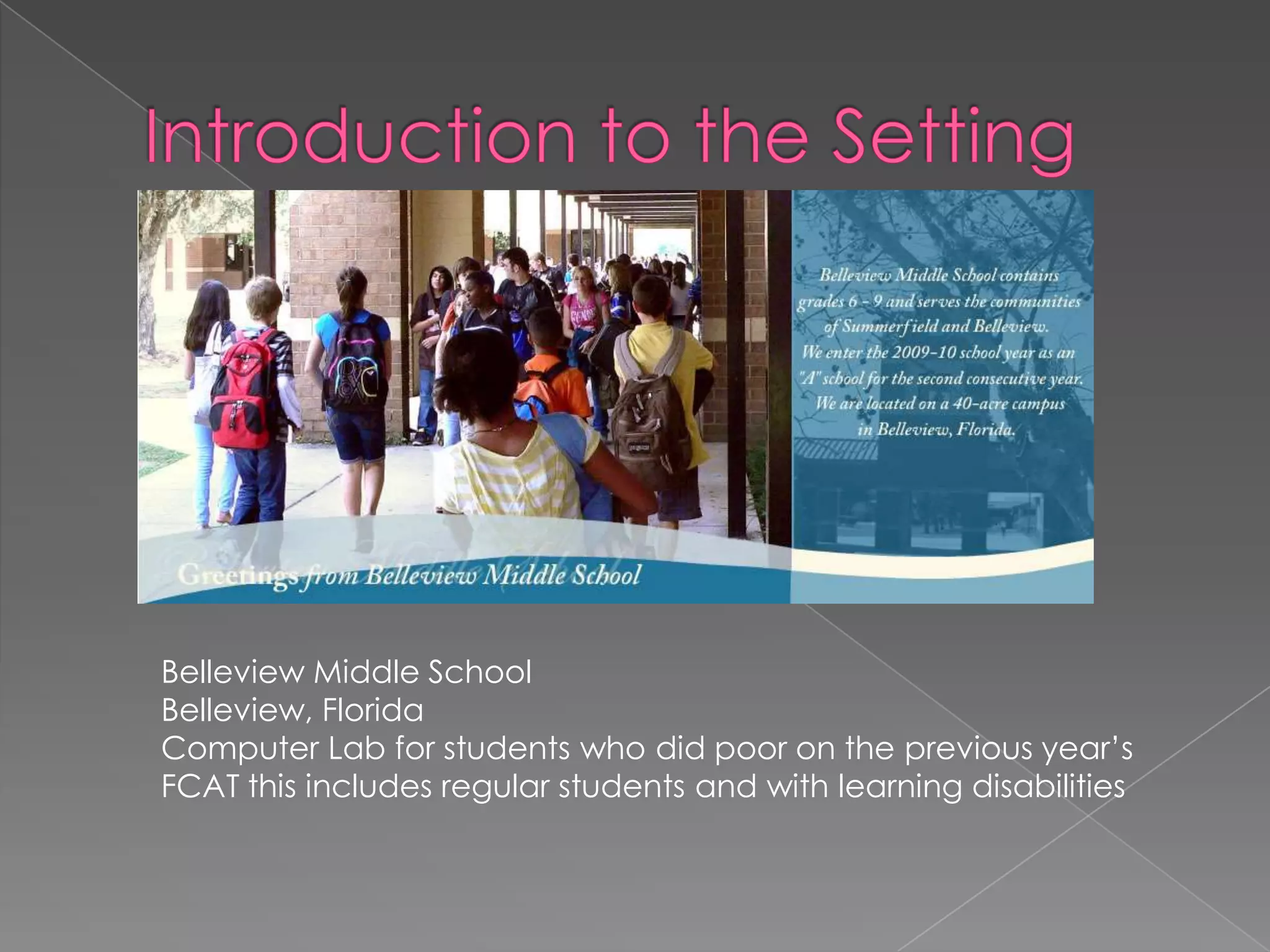 Introduction to the SettingBelleview Middle School Belleview, FloridaComputer Lab for students who did poor on the previous year’s FCAT this includes regular students and with learning disabilities