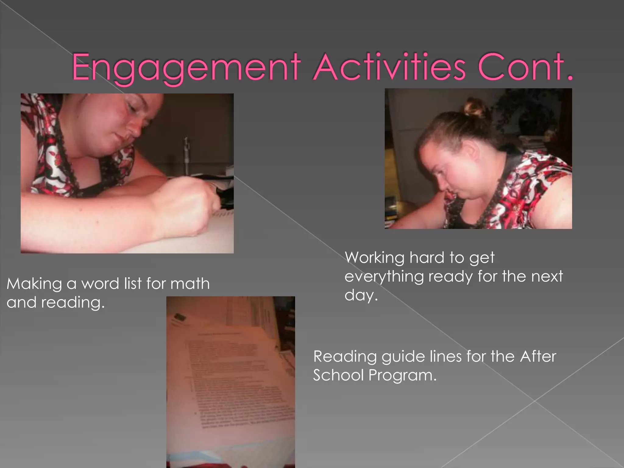 Engagement Activities Cont.Working hard to get everything ready for the next day.Making a word list for math and reading.Reading guide lines for the After School Program.