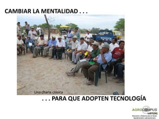 CAMBIAR LA MENTALIDAD . . .




         Una charla clásica
             . . . PARA QUE ADOPTEN TECNOLOGÍA
 