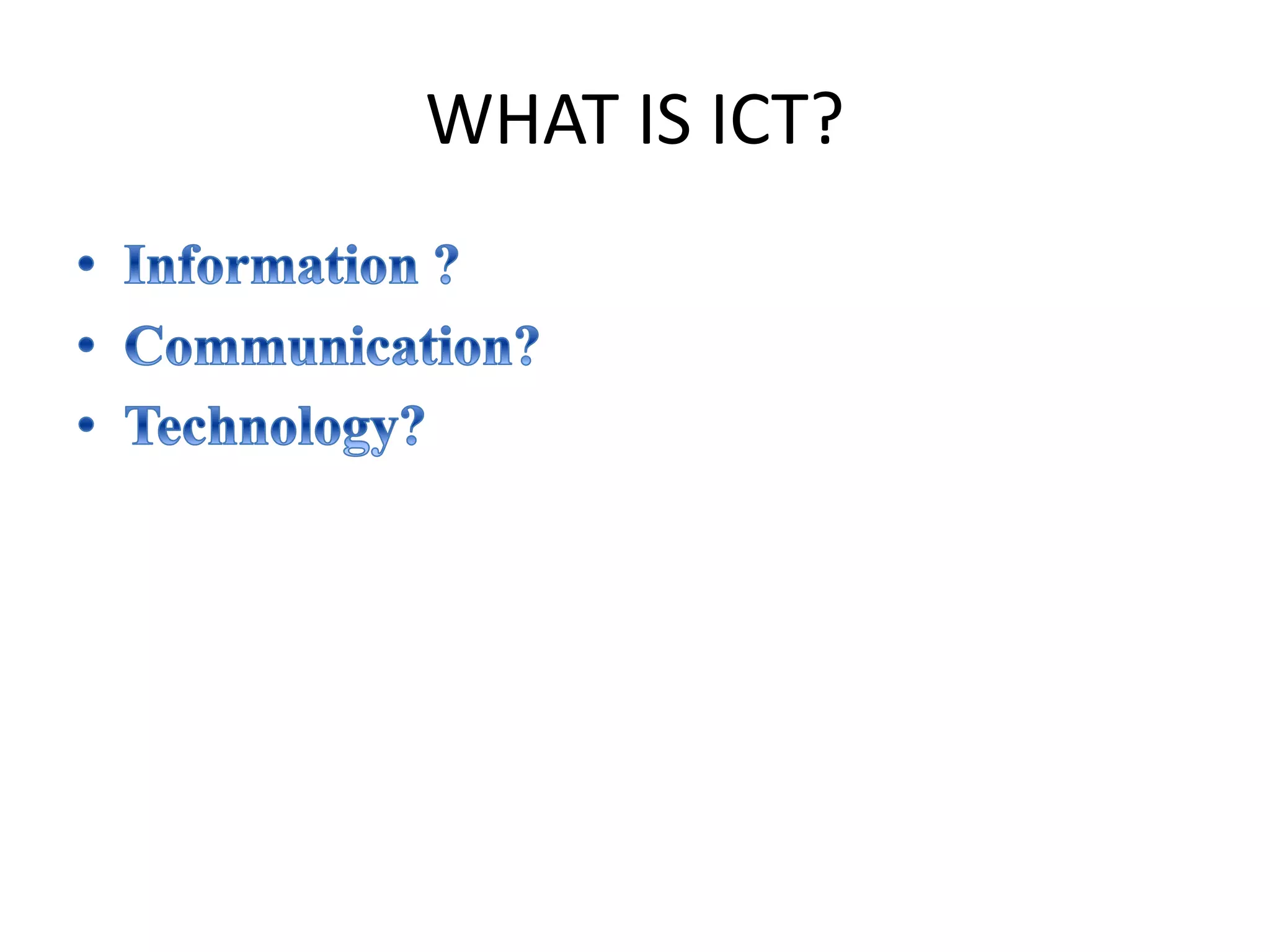WHAT IS ICT?
 