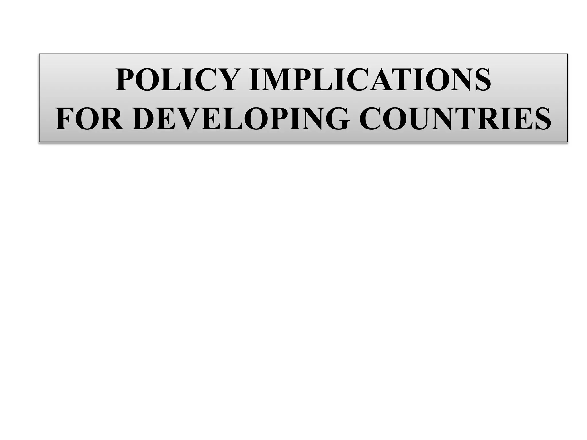 POLICY IMPLICATIONS
FOR DEVELOPING COUNTRIES
 