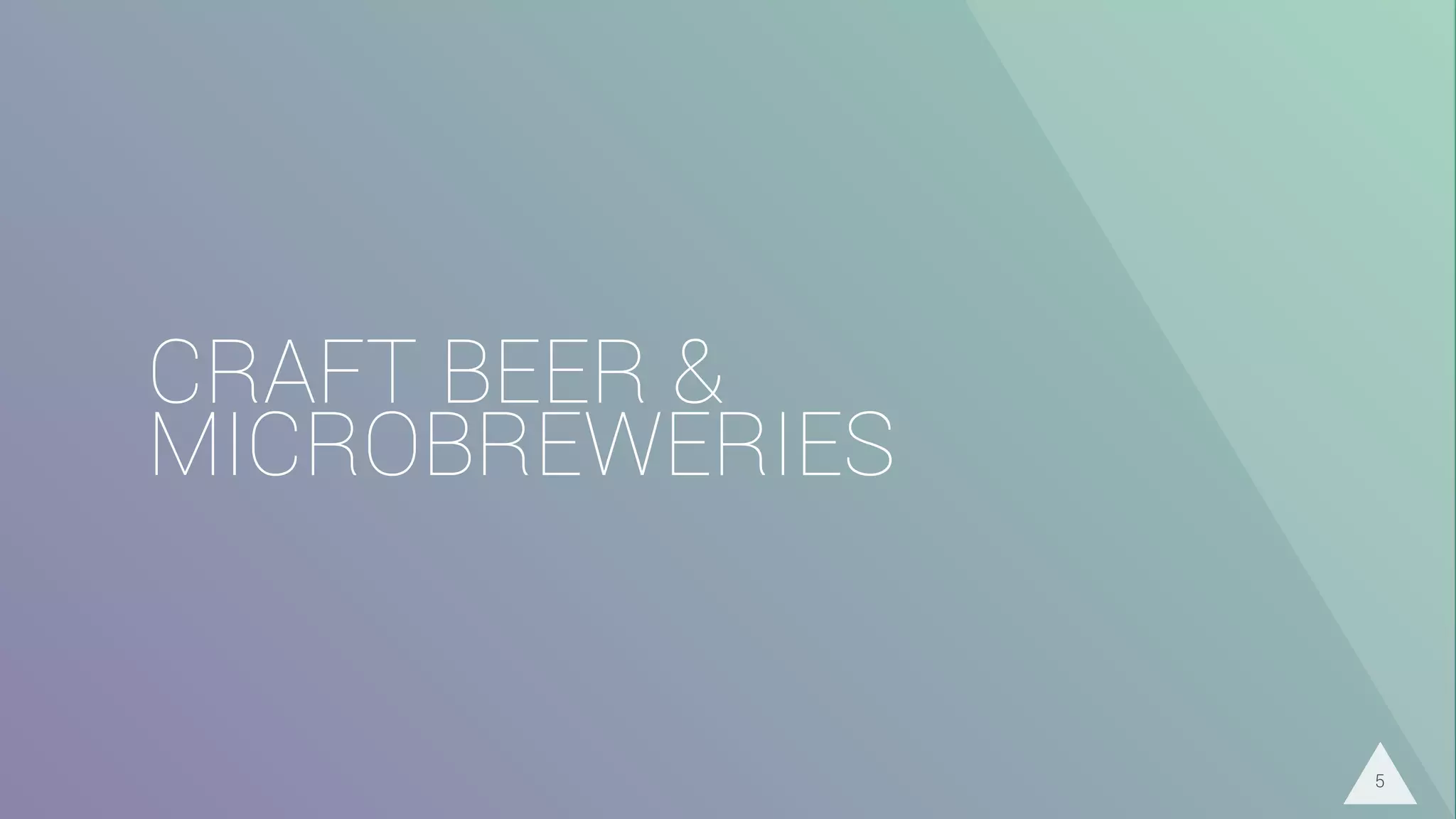 CRAFT BEER &
MICROBREWERIES
5
 