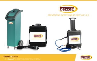 PREVENTING INFECTIONS AS-EASY-AS 1-2-3
1-2-3 EezzeE™ INFECTION CONTROL SYSTEM
EezzeE 4Marine
 