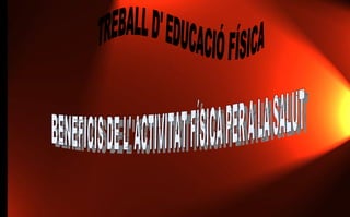 TREBALL D' EDUCACIÓ FÍSICA BENEFICIS DE L' ACTIVITAT FÍSICA PER A LA SALUT 