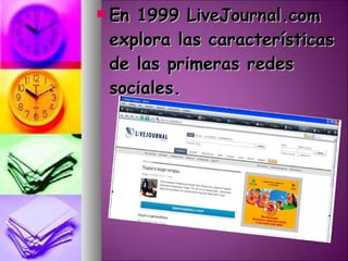 En 1999 LiveJournal.com explora las características de las primeras redes sociales.  