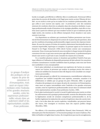 lucide et aveuglée, préréfléchie et réfléchie, libre et conditionnée. Perrenoud (2001a)
puise dans les œuvres de Bourdieu et de Piaget pour mettre au jour l’illusion de luci-
dité : on est enclin à croire qu’on est maître de ses conduites professionnelles, alors
que celles-ci sont souvent une reprise, une « re-production » avec des variations
mineures de conduites observées ou adoptées dans des situations similaires. La pra-
tique professionnelle résulte d’intentions et de stratégies planifiées, mais elle se cons-
titue aussi à partir de schèmes qui sous-tendent l’action et qui se traduisent par des
règles tacites, des routines ou des réflexes transposés d’une situation à une autre,
souvent à son insu.
Ces dispositions ou schèmes qui constituent l’habitus permettent une écono-
mie de fonctionnement en dispensant les acteurs de se poser trop de questions, alors
que les conditions de pratique professionnelles exigent souvent des réponses immé-
diates. Ils sont des moyens d’évoluer de manière relativement fonctionnelle dans un
contexte imprévisible, équivoque et complexe. En prenant appui sur les travaux de
Husserl et de Piaget, Vermersch (1994) décrit l’action comme une connaissance
autonome. Nous n’avons pas besoin de nous encombrer à chaque instant de la pleine
conscience de tout ce que nous savons pour agir efficacement. Le professionnel peut
réussir sans savoir ce qu’il sait et sans connaître les moyens de sa réussite.
Il y a toutefois plusieurs raisons et situations qui justifient l’intérêt d’une pra-
tique réflexive et l’utilisation de dispositifs permettant de faire advenir à la conscience
certaines connaissances cruciales mobilisées dans la pratique, mais sous une forme
non symbolisée et non conceptualisée.
• Sur le plan individuel, en transformant son expérience de l’action en connais-
sances sur l’action, la personne qui analyse sa pratique pourra être mieux à
même de mobiliser les ressources dont elle dispose et de consolider ses compé-
tences personnelles.
• Sur le plan groupal ou collectif, les connaissances, essentiellement subjectives,
acquièrent une stabilité lorsqu’elles sont repérées, nommées, soumises à la
délibération et validées par un groupe de pairs (Wittorski, 2004). Le groupe
d’analyse des pratiques est un espace de prise de conscience et d’émancipation,
mais aussi un espace intermédiaire entre l’individu et les grandes structures
sociales, entre les expériences professionnelles vécues dans un isolement relatif
et les représentations sociales d’une profession (Leclerc, 1999).
• Sur le plan institutionnel et social, le travail d’explicitation peut mettre en échec
les enfermements de la pratique professionnelle, soutenir des démarches visant
la légitimation sociale de certaines compétences professionnelles et, de là,
faciliter également la traduction des savoirs d’expérience dans des savoirs insti-
tués, c’est-à-dire dans des savoirs explicites, transférables, qui peuvent laisser
des traces, être enseignés et reconnus dans des espaces publics élargis
(Bourdieu, 1984).
Par ailleurs, si la conscience préréfléchie (Husserl, dans Vermersch, 1994) est
nécessaire pour être fonctionnel et « si l’inconscient pratique est source d’adresse, d’ha-
bilité, de fluidité et d’agilité dans l’action, [ils n’empêchent] pas tous les aveuglements,
19volume XXXVIII:1, printemps 2010 www.acelf.ca
Utilisation de la méthode des incidents critiques dans une perspective d’explicitation, d’analyse critique
et de transformation des pratiques professionnelles
Le groupe d’analyse
des pratiques est un
espace de prise de
conscience et
d’émancipation, mais
aussi un espace inter-
médiaire entre l’individu
et les grandes structures
sociales, entre les
expériences profession-
nelles vécues dans un
isolement relatif et les
représentations sociales
d’une profession.
 