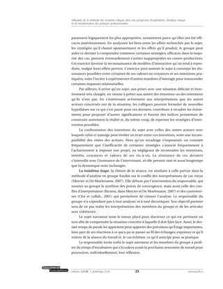 paraissent logiquement les plus appropriées, notamment parce qu’elles ont été effi-
caces antérieurement. En analysant les liens entre les effets recherchés par le sujet,
les stratégies qu’il choisit spontanément et les effets qu’il produit, le groupe peut
aider ce dernier à comprendre comment certaines stratégies, efficaces dans la majo-
rité des cas, peuvent éventuellement s’avérer inappropriées ou contre-productives.
Cet exercice favorise la reconnaissance de modèles d’interaction qu’on tend à repro-
duire, malgré leurs effets pervers. L’exercice peut amener le sujet à constater les dis-
sonances possibles entre certaines de ses valeurs ou croyances et ses intentions pra-
tiquées, voire l’inciter à expérimenter d’autres manières d’interagir pour transcender
certaines impasses relationnelles.
Par ailleurs, il arrive qu’un sujet, aux prises avec une situation délicate et émo-
tivement très chargée, en vienne à prêter aux autres des émotions ou des intentions
qu’ils n’ont pas. En s’intéressant activement aux interprétations que les autres
acteurs concernés ont de la situation, les collègues peuvent formuler de nouvelles
hypothèses sur ce qui s’est passé pour ces derniers, contribuer à recadrer les événe-
ments pour proposer d’autres significations et fournir des indices permettant de
construire autrement la réalité et, du même coup, de repenser les stratégies d’inter-
vention possibles.
La confrontation des intentions du sujet avec celles des autres acteurs avec
lesquels celui-ci transige peut révéler un écart entre ces intentions, voire une incom-
patibilité des visées des acteurs. Alors qu’un recadrage s’imposerait, on constate
fréquemment que l’inefficacité de certaines stratégies s’associe fréquemment à
l’acharnement à imposer son projet, en négligeant de reconnaître les intentions,
intérêts, croyances et valeurs de ses vis-à-vis. La résistance de ces derniers
s’intensifie avec l’insistance de l’intervenant, et elle persiste tant et aussi longtemps
que la dynamique reste inchangée.
La troisième étape, la clôture de la séance, est similaire à celle prévue dans la
méthode d’analyse en groupe fondée sur le conflit des interprétations de cas vécus
(Mercier et De Muelenaere, 2007). Elle débute par l’intervention du responsable, qui
soumet au groupe la synthèse des points de convergence, mais aussi celle des con-
flits d’interprétation (Ricœur, dans Mercier et De Muelenaere, 2007) et des controver-
ses (Clot et collab., 2001) qui permettent de creuser l’analyse. Le responsable du
groupe n’a cependant pas à tout analyser ni à tout décortiquer. Son objectif premier
sera de ne pas trahir les interprétations des membres du groupe et de les articuler
avec cohérence.
Le sujet narrateur reste le mieux placé pour discerner ce qui est pertinent ou
non afin de comprendre la situation concrète à laquelle il doit faire face. Aussi, le der-
nier temps de parole lui appartient pour apporter des précisions qu’il juge importantes,
faire part de ses réactions à ce qui a pu se passer au fil des échanges, exprimer ce qu’il
retient de la séance du travail et, le cas échéant, ce qu’il anticipe pour sa pratique.
Le responsable invite enfin le sujet narrateur et les membres du groupe à profi-
ter du temps d’incubation qui s’écoulera avant la prochaine rencontre de travail pour
poursuivre, individuellement, leur réflexion.
25volume XXXVIII:1, printemps 2010 www.acelf.ca
Utilisation de la méthode des incidents critiques dans une perspective d’explicitation, d’analyse critique
et de transformation des pratiques professionnelles
 