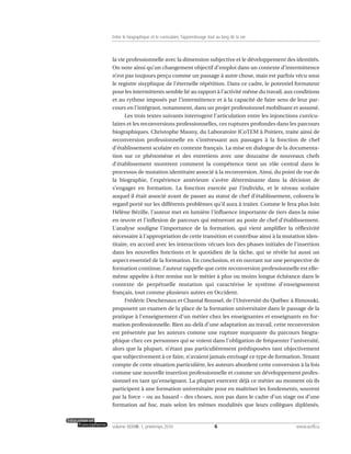 la vie professionnelle avec la dimension subjective et le développement des identités.
On note ainsi qu’un changement objectif d’emploi dans un contexte d’intermittence
n’est pas toujours perçu comme un passage à autre chose, mais est parfois vécu sous
le registre sisyphique de l’éternelle répétition. Dans ce cadre, le potentiel formateur
pour les intermittents semble lié au rapport à l’activité même du travail, aux conditions
et au rythme imposés par l’intermittence et à la capacité de faire sens de leur par-
cours en l’intégrant, notamment, dans un projet professionnel mobilisant et assumé.
Les trois textes suivants interrogent l’articulation entre les injonctions curricu-
laires et les reconversions professionnelles, ces ruptures profondes dans les parcours
biographiques. Christophe Mauny, du Laboratoire ICoTEM à Poitiers, traite ainsi de
reconversion professionnelle en s’intéressant aux passages à la fonction de chef
d’établissement scolaire en contexte français. La mise en dialogue de la documenta-
tion sur ce phénomène et des entretiens avec une douzaine de nouveaux chefs
d’établissement montrent comment la compétence tient un rôle central dans le
processus de mutation identitaire associé à la reconversion. Ainsi, du point de vue de
la biographie, l’expérience antérieure s’avère déterminante dans la décision de
s’engager en formation. La fonction exercée par l’individu, et le niveau scolaire
auquel il était associé avant de passer au statut de chef d’établissement, colorera le
regard porté sur les différents problèmes qu’il aura à traiter. Comme le fera plus loin
Hélène Bézille, l’auteur met en lumière l’influence importante de tiers dans la mise
en œuvre et l’inflexion de parcours qui mèneront au poste de chef d’établissement.
L’analyse souligne l’importance de la formation, qui vient amplifier la réflexivité
nécessaire à l’appropriation de cette transition et contribue ainsi à la mutation iden-
titaire, en accord avec les interactions vécues lors des phases initiales de l’insertion
dans les nouvelles fonctions et le quotidien de la tâche, qui se révèle lui aussi un
aspect essentiel de la formation. En conclusion, et en ouvrant sur une perspective de
formation continue, l’auteur rappelle que cette reconversion professionnelle est elle-
même appelée à être remise sur le métier à plus ou moins longue échéance dans le
contexte de perpétuelle mutation qui caractérise le système d’enseignement
français, tout comme plusieurs autres en Occident.
Frédéric Deschenaux et Chantal Roussel, de l’Université du Québec à Rimouski,
proposent un examen de la place de la formation universitaire dans le passage de la
pratique à l’enseignement d’un métier chez les enseignantes et enseignants en for-
mation professionnelle. Bien au-delà d’une adaptation au travail, cette reconversion
est présentée par les auteurs comme une rupture marquante du parcours biogra-
phique chez ces personnes qui se voient dans l’obligation de fréquenter l’université,
alors que la plupart, n’étant pas particulièrement prédisposées tant objectivement
que subjectivement à ce faire, n’avaient jamais envisagé ce type de formation. Tenant
compte de cette situation particulière, les auteurs abordent cette conversion à la fois
comme une nouvelle insertion professionnelle et comme un développement profes-
sionnel en tant qu’enseignant. La plupart exercent déjà ce métier au moment où ils
participent à une formation universitaire pour en maîtriser les fondements, souvent
par la force – ou au hasard – des choses, non pas dans le cadre d’un stage ou d’une
formation ad hoc, mais selon les mêmes modalités que leurs collègues diplômés.
6volume XXXVIII:1, printemps 2010 www.acelf.ca
Entre le biographique et le curriculaire, l’apprentissage tout au long de la vie
 