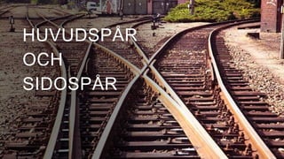 HUVUDSPÅR
OCH
SIDOSPÅR
 