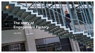 The story of
Engagement Factory
July 2019
 