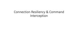 Connection Resiliency & Command 
Interception 
 