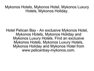 Mykonos Hotels, Mykonos Hotel, Mykonos Luxury Hotels, Mykonos Holiday. Hotel Pelican Bay - An exclusive Mykonos Hotel, Mykonos Hotels, Mykonos Holiday and Mykonos Luxury Hotels. Find an exclusive Mykonos Hotels, Mykonos Luxury Hotels, Mykonos Holiday and Mykonos Hotel from www.pelicanbay-mykonos.com. 