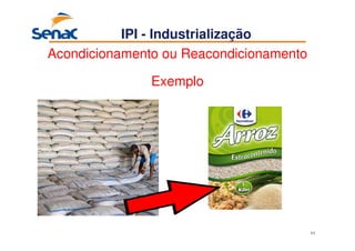 64
IPI - Industrialização
Acondicionamento ou Reacondicionamento
Exemplo
 
