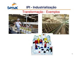 58
Transformação - Exemplos
IPI - Industrialização
 