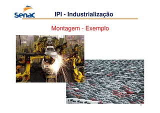 62
IPI - Industrialização
Montagem - Exemplo
 