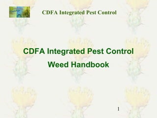 1
CDFA Integrated Pest Control
CDFA Integrated Pest Control
Weed Handbook
 