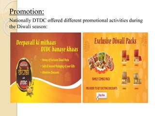 Promotion:
Nationally DTDC offered different promotional activities during
the Diwali season:
 