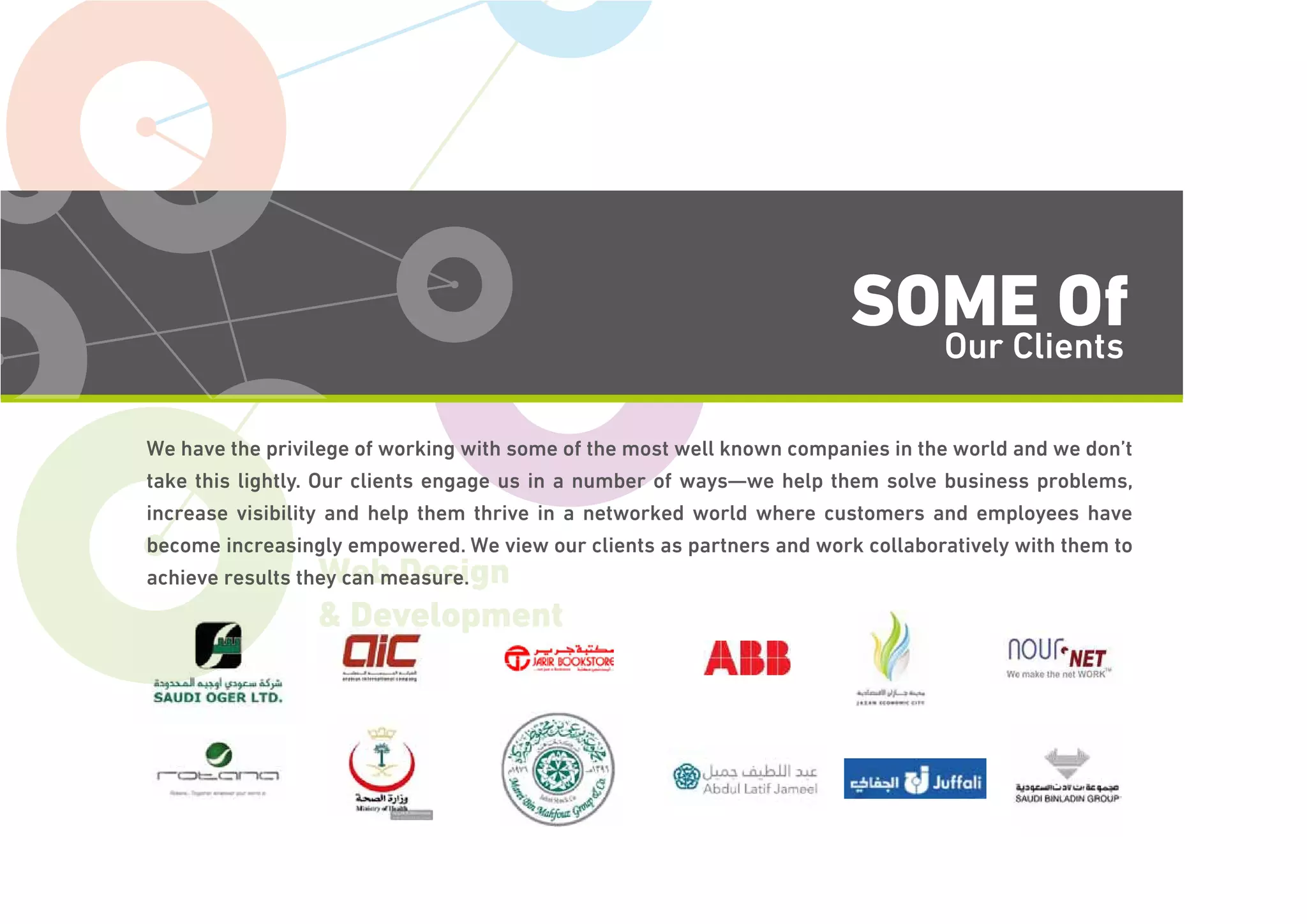 Voice & Data
Web Design
& Development
SOME OfOur Clients
We have the privilege of working with some of the most well known companies in the world and we don’t
take this lightly. Our clients engage us in a number of ways—we help them solve business problems,
increase visibility and help them thrive in a networked world where customers and employees have
become increasingly empowered. We view our clients as partners and work collaboratively with them to
achieve results they can measure.
 
