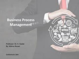 Business Process
Management
Professor: Dr. H. Siadat
By: Mahsa Rezaei
Ordibehesht 30th
 