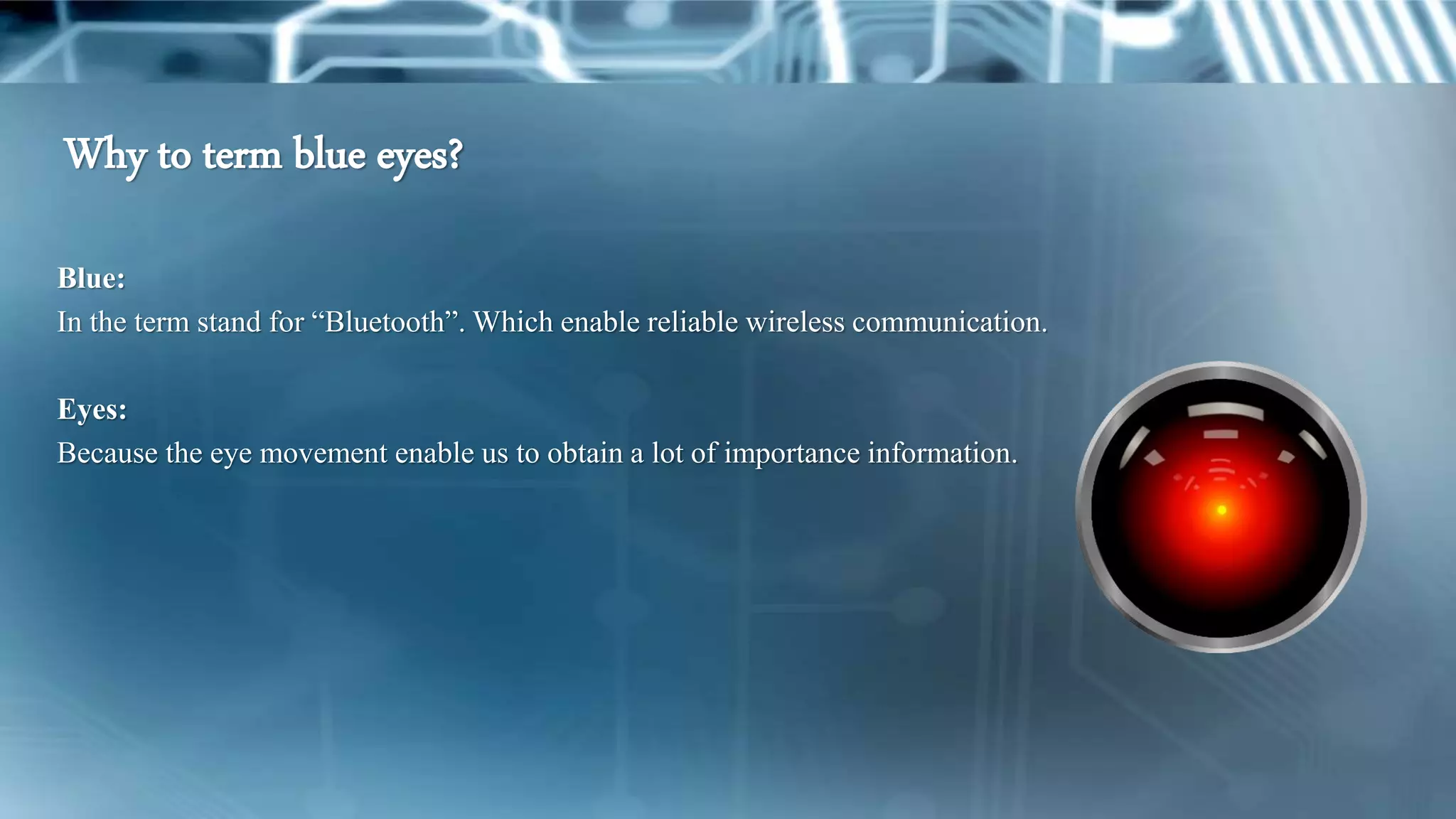 Why to term blue eyes?
Blue:
In the term stand for “Bluetooth”. Which enable reliable wireless communication.
Eyes:
Because the eye movement enable us to obtain a lot of importance information.
 