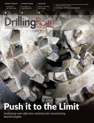 EXPERT OPINION KEYNOTE PANEL ANALYSIS
Choosing the
Right Type of Rig
Strategies on
Improving ROP
Brine - The Next
Best Thing
“If you are starting with shorter laterals, the economics of drilling
will dictate that you go longer.”
Don Robinson, VP-Drilling, Range Resources.
Push it to the Limit
Analyzing cost-effective solutions for maximizing
lateral lengths
January 2015
 