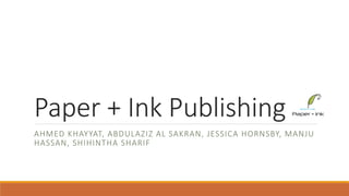 Paper  +  Ink  Publishing
AHMED  KHAYYAT,  ABDULAZIZ  AL  SAKRAN,  JESSICA  HORNSBY,  MANJU  
HASSAN,  SHIHINTHA  SHARIF
 