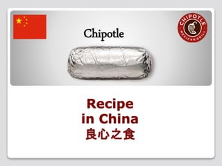Recipe
in China
良心之食
Chipotle
 