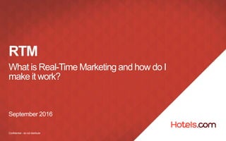 Confidential - do not distribute
RTM
What is Real-Time Marketing and how do I
make it work?
September 2016
 