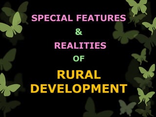SPECIAL FEATURES
&
REALITIES
OF
RURAL
DEVELOPMENT
 