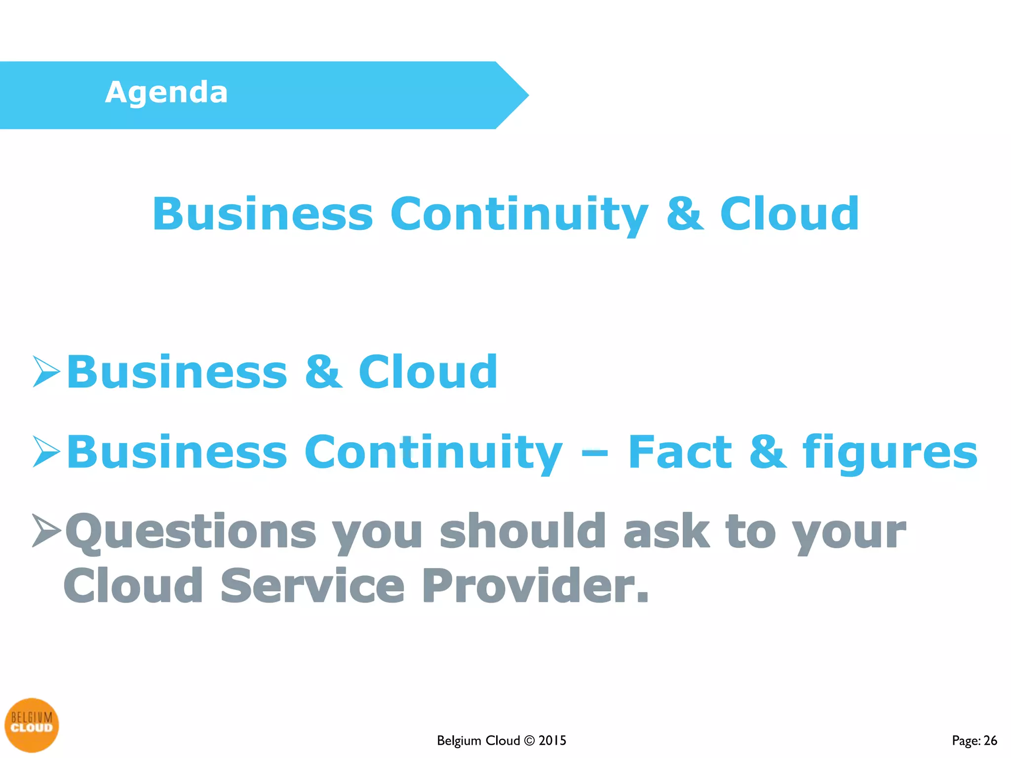 Page: 26Belgium Cloud ©
Business Continuity & Cloud
Business & Cloud
Business Continuity – Fact & figures
Agenda
 
