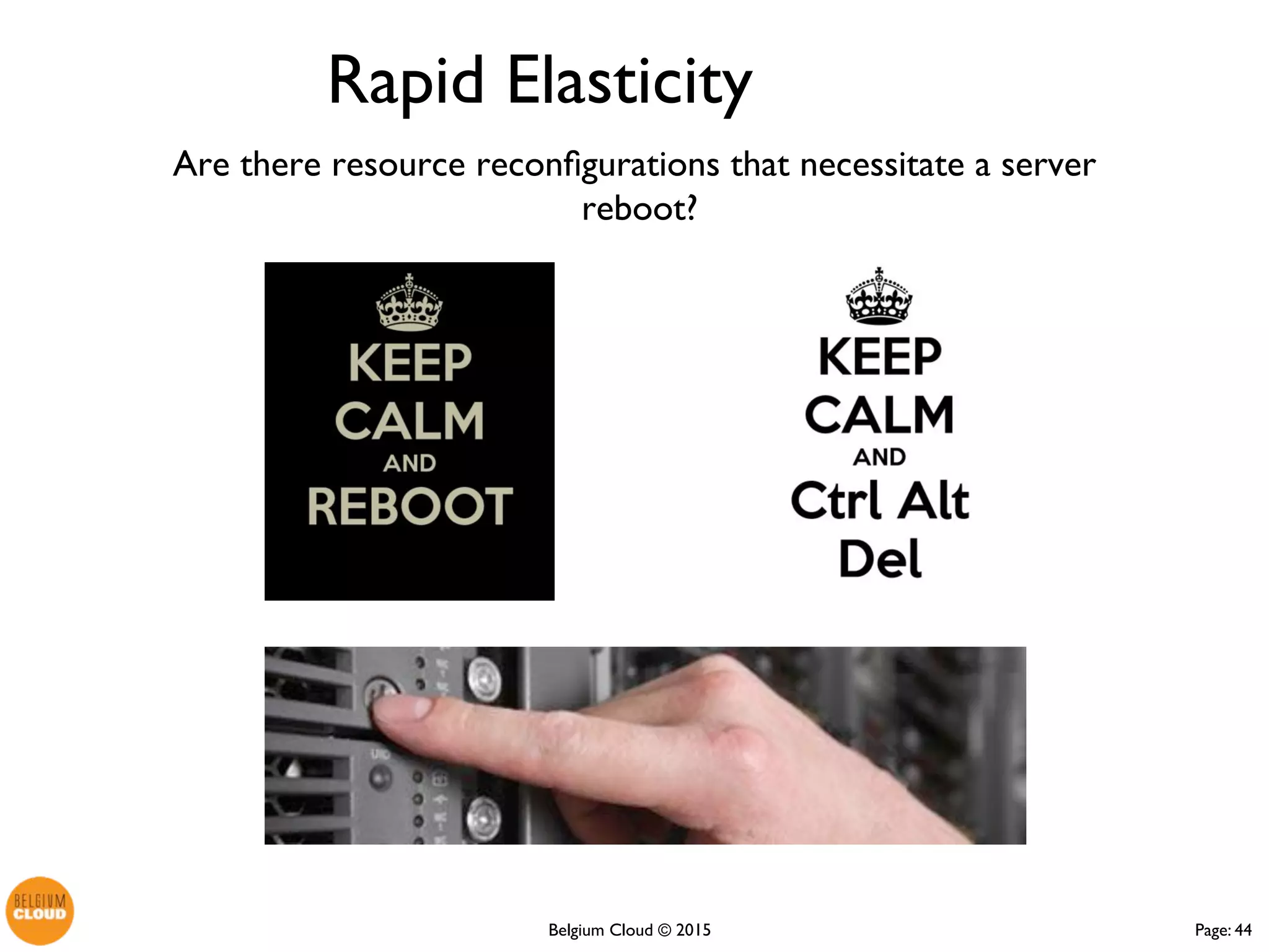 Page: 44Belgium Cloud ©
Are there resource reconfigurations that necessitate a server
reboot?
Rapid Elasticity
 