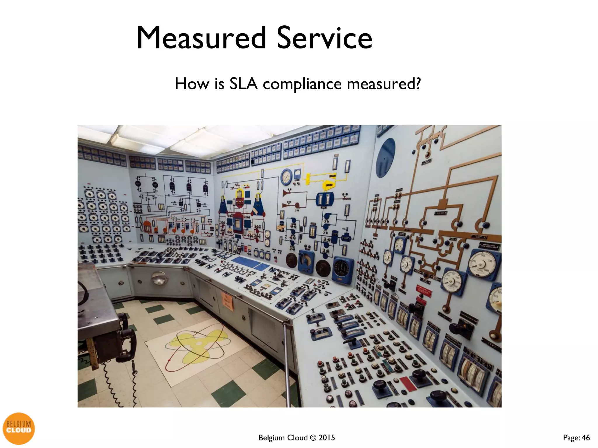 Page: 46Belgium Cloud ©
How is SLA compliance
measured?
Measured Service
 