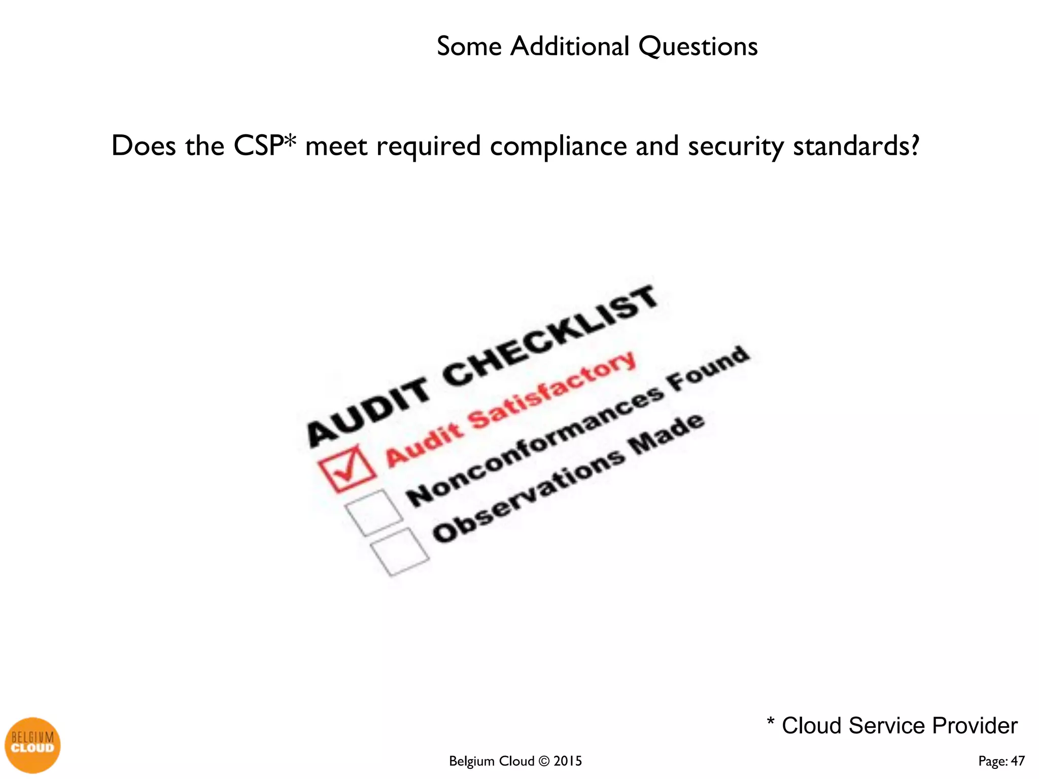 Page: 47Belgium Cloud ©
Some Additional Questions
Does the CSP* meet required compliance and security
standards?
* Cloud Service Provider
 