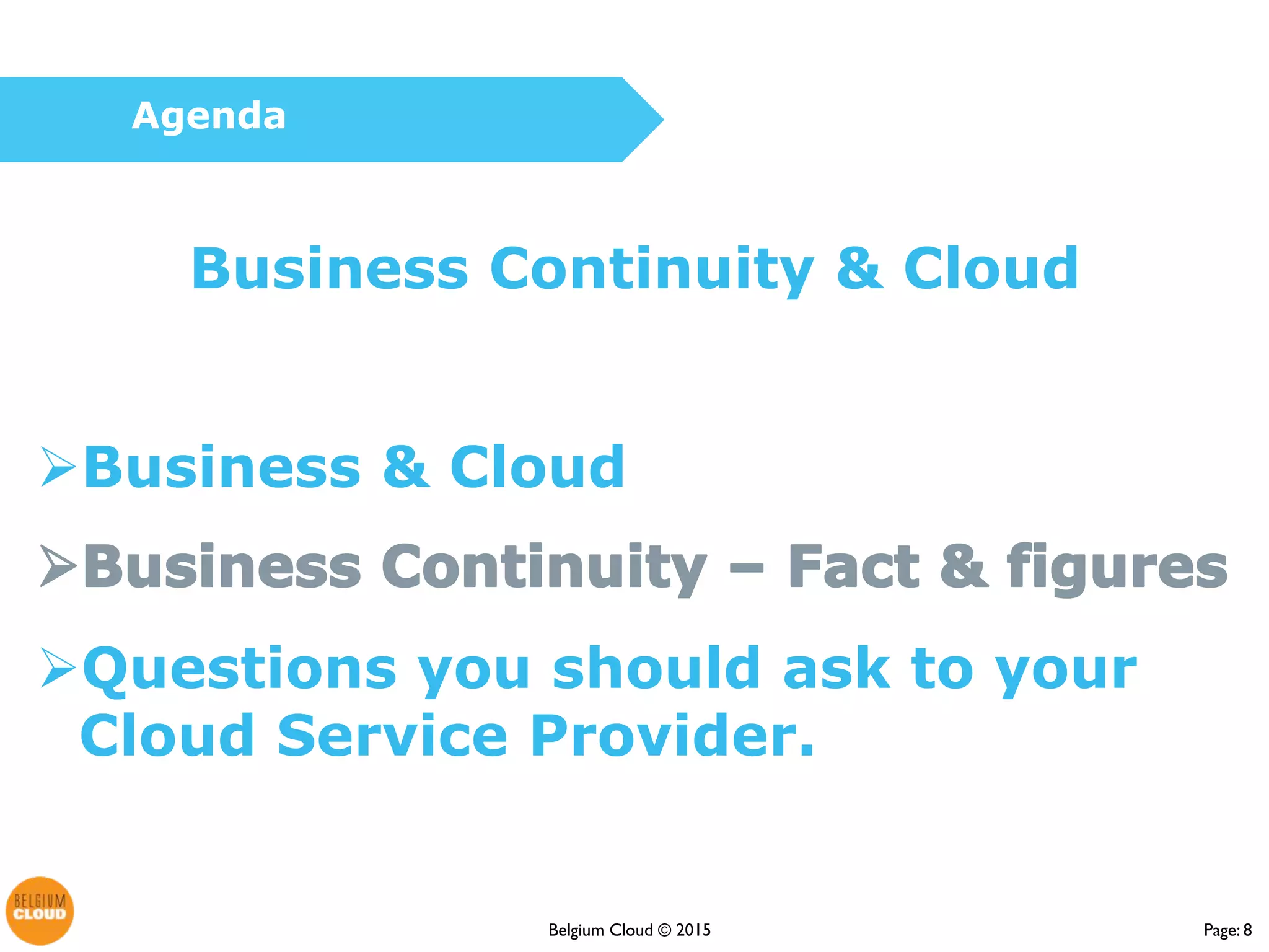 Page: 8Belgium Cloud ©
Business Continuity & Cloud
Business & Cloud
Questions you should ask to your
Cloud Service Provider.
Agenda
 