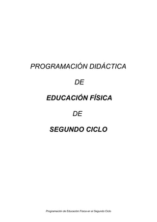 PROGRAMACIÓN DIDÁCTICA
DE
EDUCACIÓN FÍSICA
DE
SEGUNDO CICLO

Programación de Educación Física en el Segundo Ciclo

 