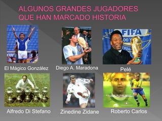 Diego A. MaradonaEl Mágico González Pelé
Alfredo Di Stefano Zinedine Zidane Roberto Carlos
 