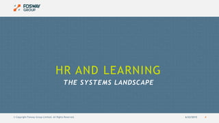 6/22/2015 4© Copyright Fosway Group Limited. All Rights Reserved.
THE SYSTEMS LANDSCAPE
HR AND LEARNING
 