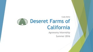 Deseret Farms of
California
Agronomy Internship
Summer 2016
Cody Deitz
 