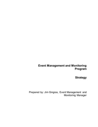 Event Management and Monitoring
Program
Strategy
Prepared by: Jim Gingras, Event Management and
Monitoring Manager
 